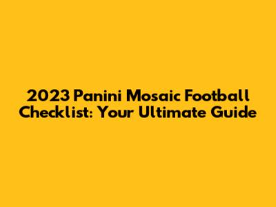 2023 Panini Mosaic Football Checklist: Your Ultimate Guide