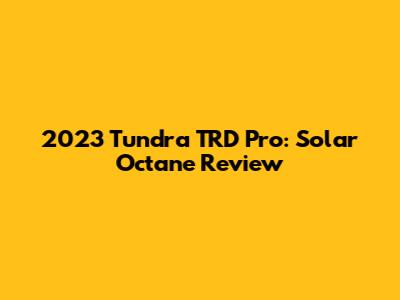 2023 Tundra TRD Pro: Solar Octane Review