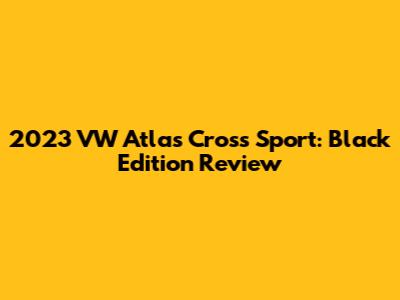 2023 VW Atlas Cross Sport: Black Edition Review