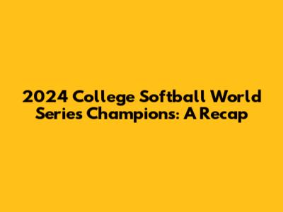 2024 College Softball World Series Champions: A Recap