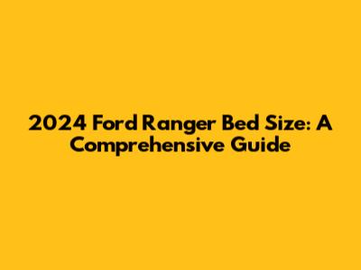 2024 Ford Ranger Bed Size: A Comprehensive Guide
