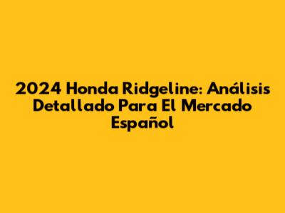 2024 Honda Ridgeline: Análisis Detallado Para El Mercado Español