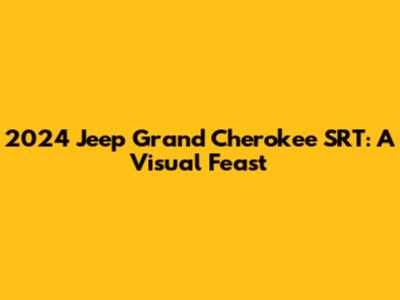 2024 Jeep Grand Cherokee SRT: A Visual Feast