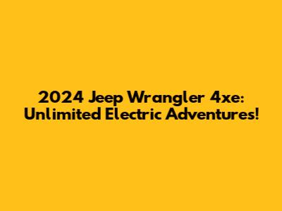 2024 Jeep Wrangler 4xe: Unlimited Electric Adventures!