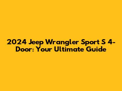 2024 Jeep Wrangler Sport S 4-Door: Your Ultimate Guide