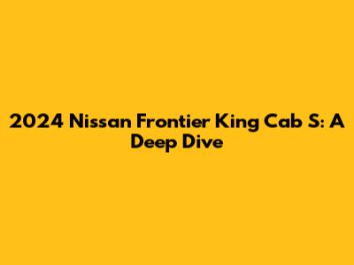 2024 Nissan Frontier King Cab S: A Deep Dive