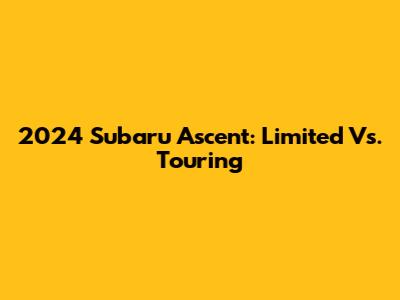 2024 Subaru Ascent: Limited Vs. Touring