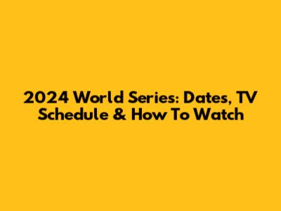 2024 World Series: Dates, TV Schedule & How To Watch