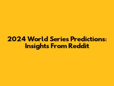 2024 World Series Predictions: Insights From Reddit