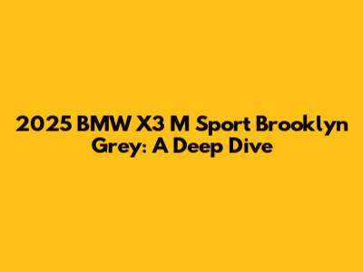 2025 BMW X3 M Sport Brooklyn Grey: A Deep Dive
