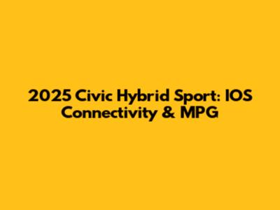 2025 Civic Hybrid Sport: IOS Connectivity & MPG