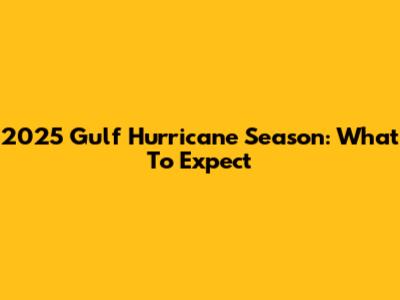 2025 Gulf Hurricane Season: What To Expect