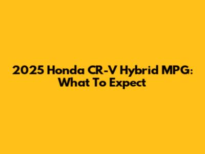 2025 Honda CR-V Hybrid MPG: What To Expect