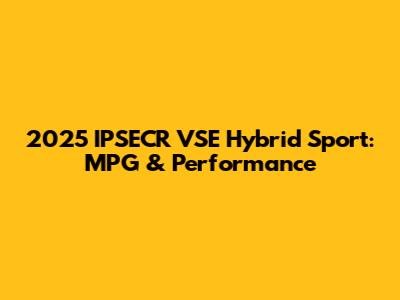 2025 IPSECR VSE Hybrid Sport: MPG & Performance