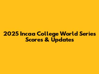 2025 Incaa College World Series Scores & Updates