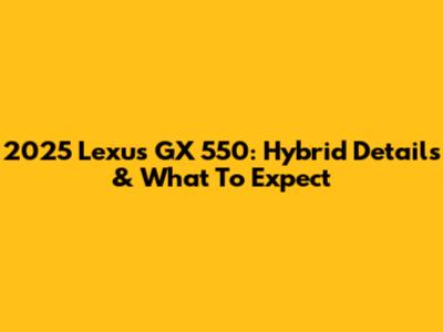 2025 Lexus GX 550: Hybrid Details & What To Expect