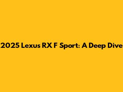 2025 Lexus RX F Sport: A Deep Dive