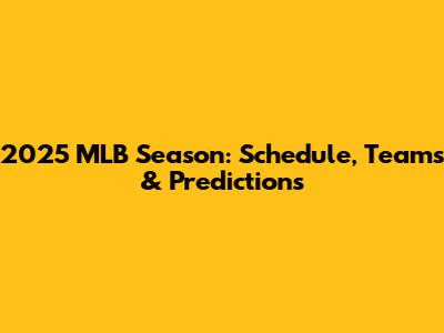 2025 MLB Season: Schedule, Teams & Predictions