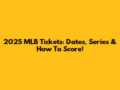 2025 MLB Tickets: Dates, Series & How To Score!
