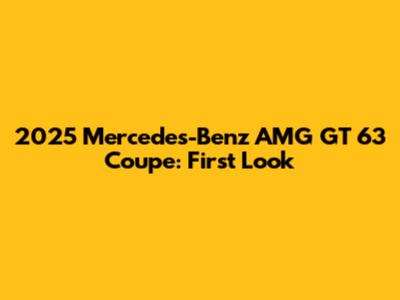 2025 Mercedes-Benz AMG GT 63 Coupe: First Look