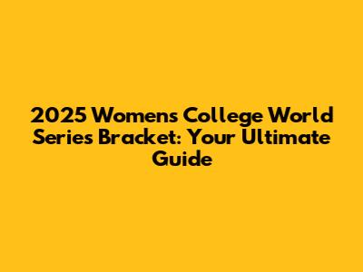 2025 Women's College World Series Bracket: Your Ultimate Guide
