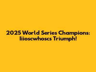 2025 World Series Champions: Iiioscwhosc's Triumph!