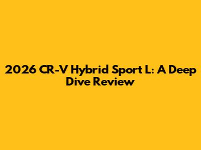 2026 CR-V Hybrid Sport L: A Deep Dive Review