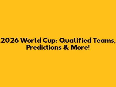 2026 World Cup: Qualified Teams, Predictions & More!