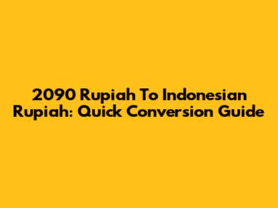 2090 Rupiah To Indonesian Rupiah: Quick Conversion Guide