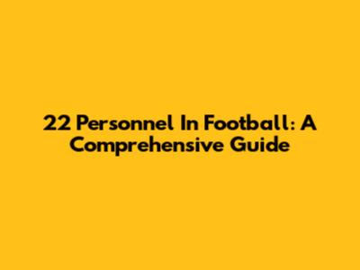 22 Personnel In Football: A Comprehensive Guide