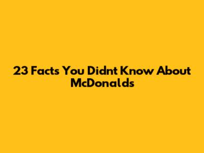 23 Facts You Didn't Know About McDonald's