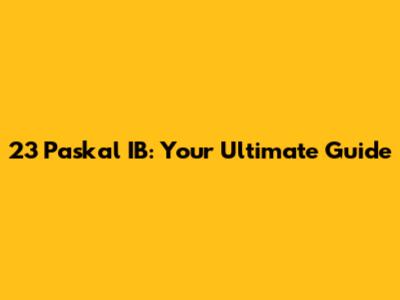 23 Paskal IB: Your Ultimate Guide