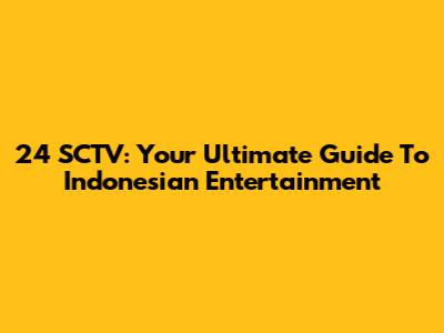 24 SCTV: Your Ultimate Guide To Indonesian Entertainment