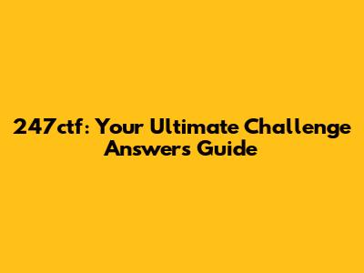 247ctf: Your Ultimate Challenge Answers Guide
