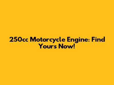 250cc Motorcycle Engine: Find Yours Now!