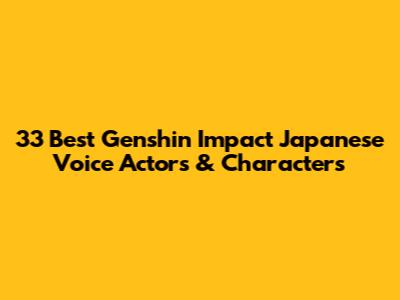 33 Best Genshin Impact Japanese Voice Actors & Characters