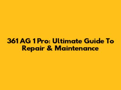 361 AG 1 Pro: Ultimate Guide To Repair & Maintenance