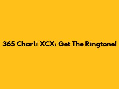 365 Charli XCX: Get The Ringtone!