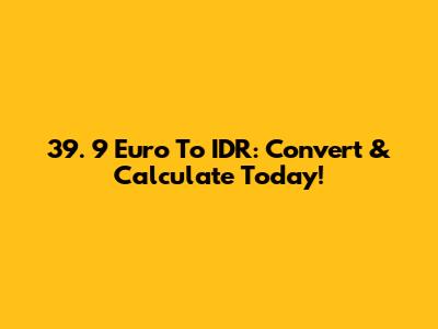 39.  9 Euro To IDR: Convert & Calculate Today!