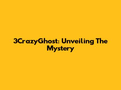 3CrazyGhost: Unveiling The Mystery
