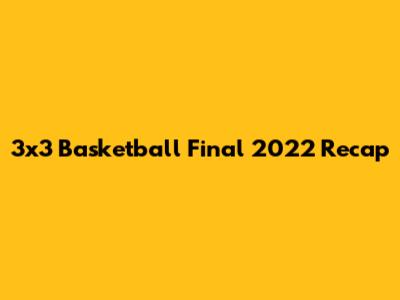 3x3 Basketball Final 2022 Recap