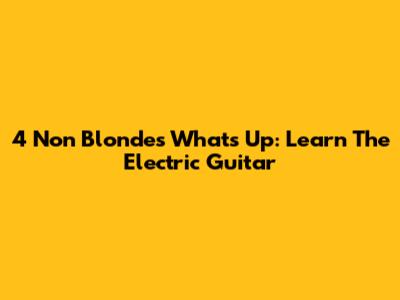 4 Non Blondes 'What's Up': Learn The Electric Guitar