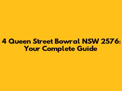 4 Queen Street Bowral NSW 2576: Your Complete Guide