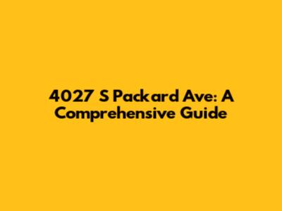 4027 S Packard Ave: A Comprehensive Guide