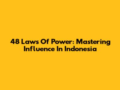 48 Laws Of Power: Mastering Influence In Indonesia