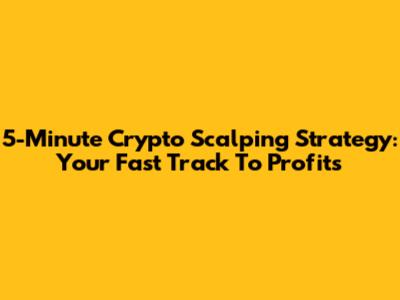 5-Minute Crypto Scalping Strategy: Your Fast Track To Profits