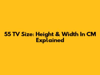 55" TV Size: Height & Width In CM Explained