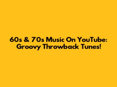 60s & 70s Music On YouTube: Groovy Throwback Tunes!