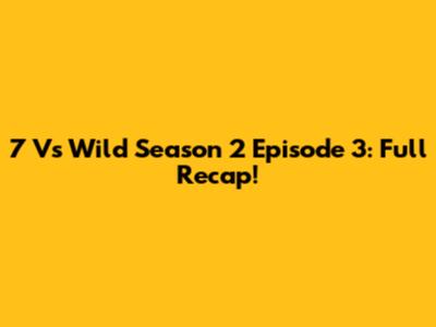 7 Vs Wild Season 2 Episode 3: Full Recap!