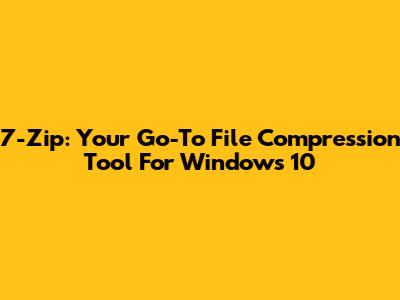 7-Zip: Your Go-To File Compression Tool For Windows 10